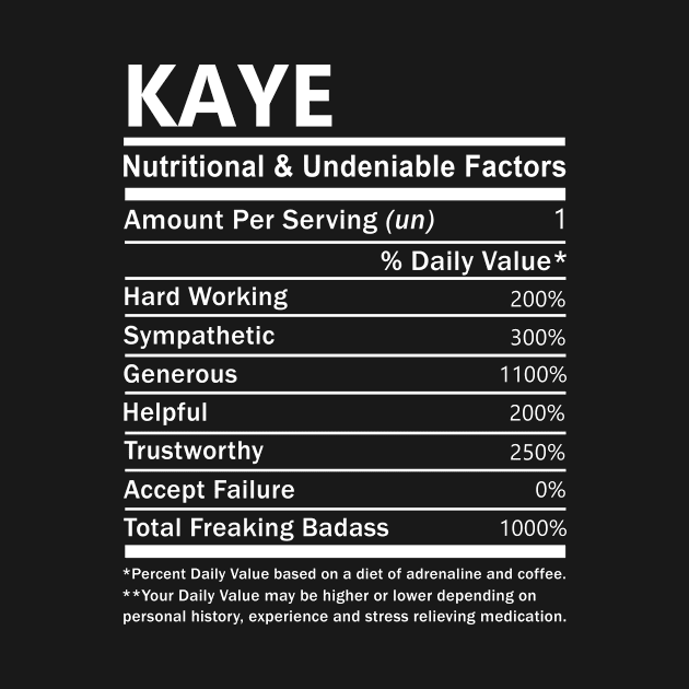 Kaye Name T Shirt - Kaye Nutritional and Undeniable Name Factors Gift Item Tee by nikitak4um