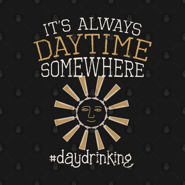 Day Drinking Quote "It's Always Daytime Somewhere" Day Drinkers Gift by SeaLAD