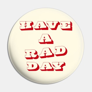 Have A Rad Day Pin