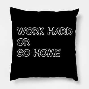 Work Hard or Go Home Pillow