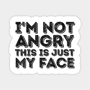 I'm Not Angry This Is Just My Face Magnet