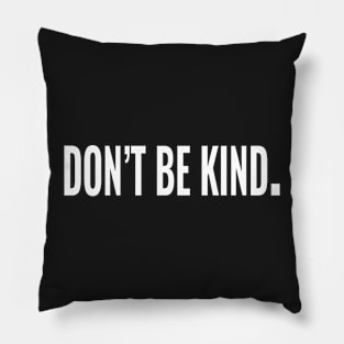 Don't be kind. Pillow