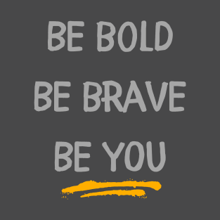 Be Bold, Be Brave, Be You T-Shirt