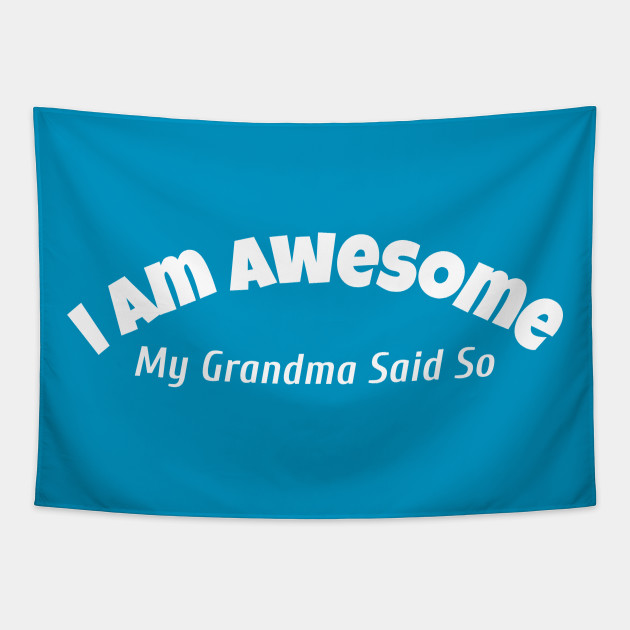 I Am Awesome My Grandma Said So Funny Quotes Gift Tapestry Teepublic