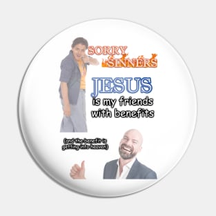 sorry sinners jesus is my friend with benefits (and the benefit is getting into heaven) ver2 Pin