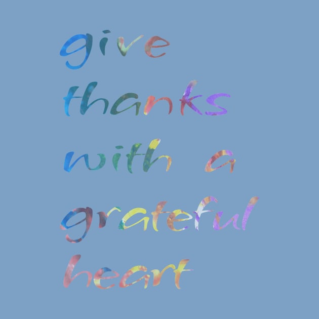 Give Thanks With A Grateful Heart - focus needed by CentipedeWorks