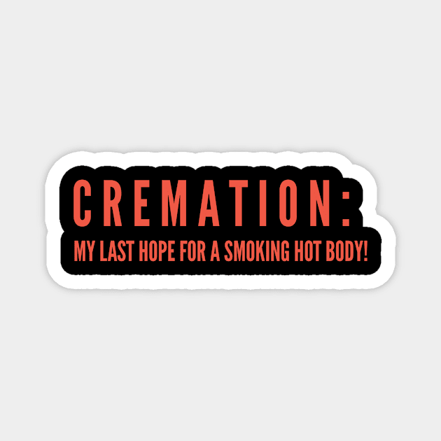 CREMATION; MY LAST HOPE FOR A SMOKING HOT BODY Magnet by Lin Watchorn 