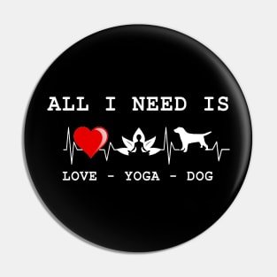 All I Need is Love and Yoga and a Dog Funny Pin