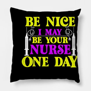 Be Nice i May Be Your Nurse one day Pillow