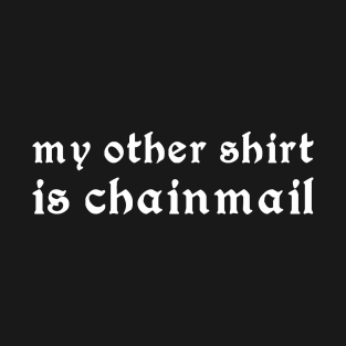 My Other Shirt Is Chainmail T-Shirt