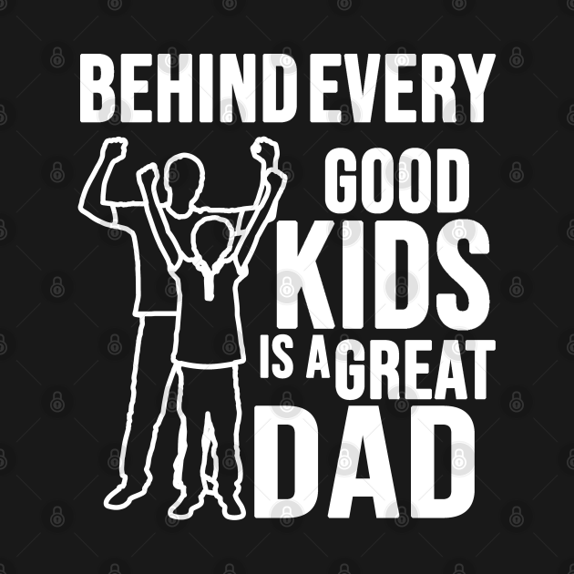 Disover Behind Every Good Kid is a Great Dad father's day - Fathers Day Gifts Ideas - T-Shirt