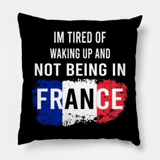 i'm tired of waking up and not being in France Pillow