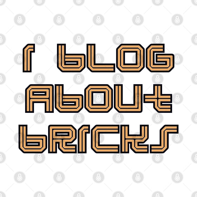 I BLOG ABOUT BRICKS by ChilleeW