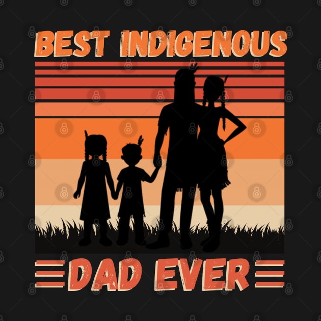 Best Indigenous Dad Ever, Vintage Native Dad Father’s Day Gift by JustBeSatisfied