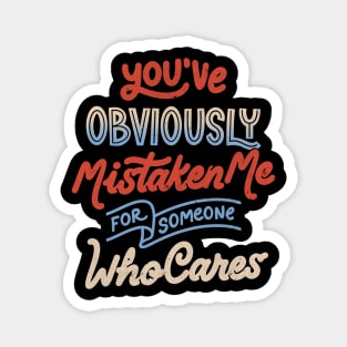 You've Obviously Mistaken Me For Someone Who Cares - Funny Sarcasm Lettering Dark Humor Gift Magnet