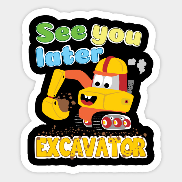 See You Later Excavator Awesome Truck Gift Truck Sticker Teepublic