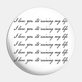 I love you its ruining my life Pin