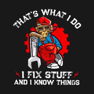 That's what I do I fix stuff and I know things T-Shirt