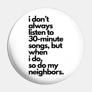 Live Music | Music Shirts | Rock and Roll Concerts | I Don't Always Listen To 30-Minute Songs, But When I Do, So Do My Neighbors Pin