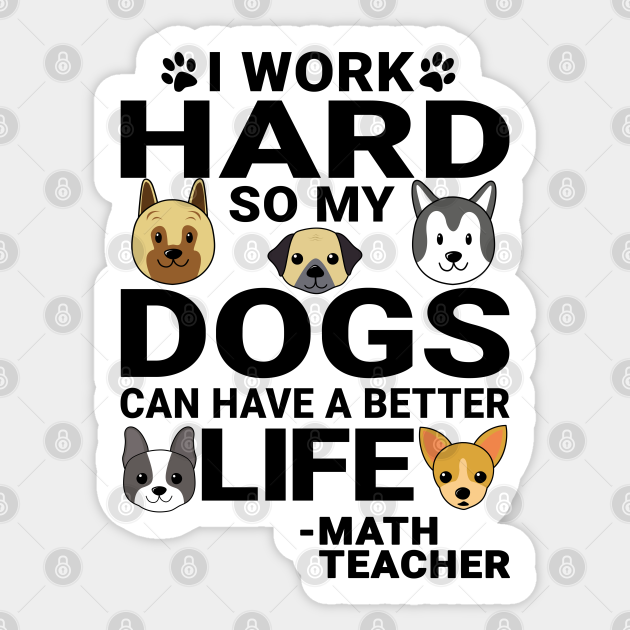 Math Teacher Dog Love Quotes Work Hard Dogs Lover - Math Teachers Gifts - Sticker