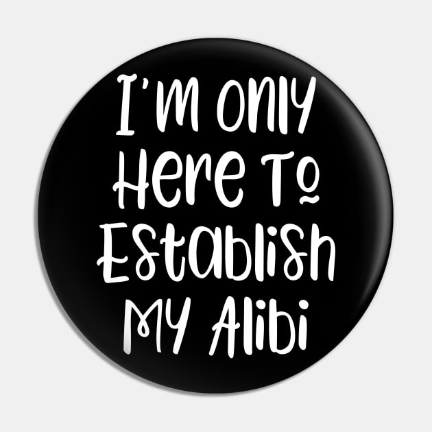 I'm Only Here To Establish My Alibi Pin by kapotka