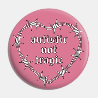 Autistic Not Tragic Pin