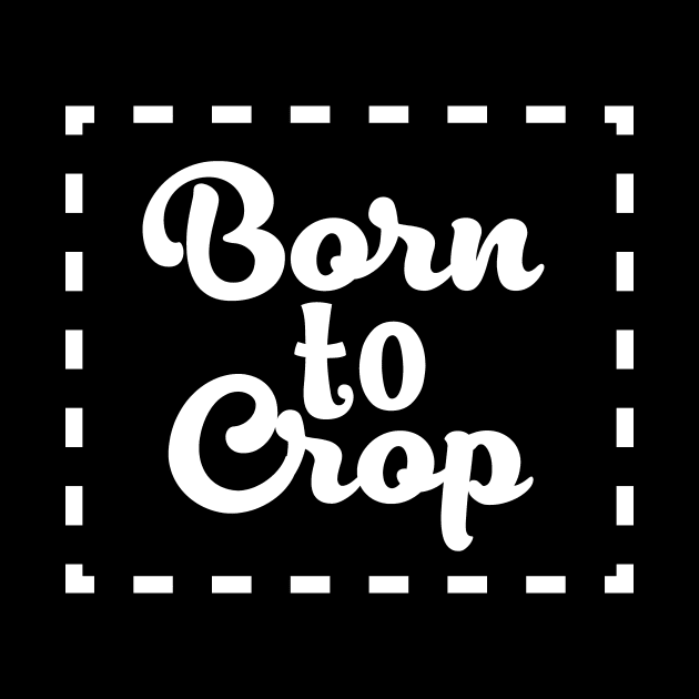 Born to Crop by DANPUBLIC