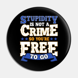 Stupidity Is Not a Crime, So You're Free To Go Pun Pin