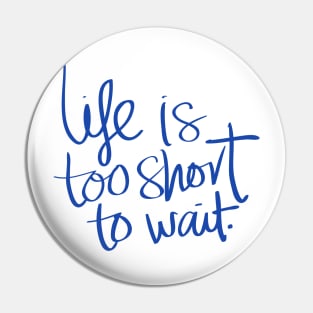 life is too short to wait Design Pin