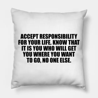 Accept responsibility for your life Pillow