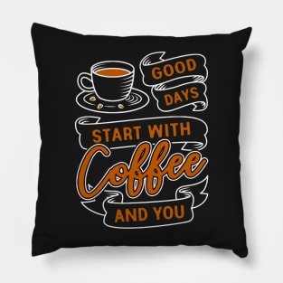 Good Days Start With Coffee And You Pillow