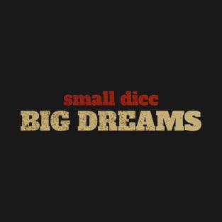 Offensive Adult Humor - Small Dick Big Dreams T-Shirt