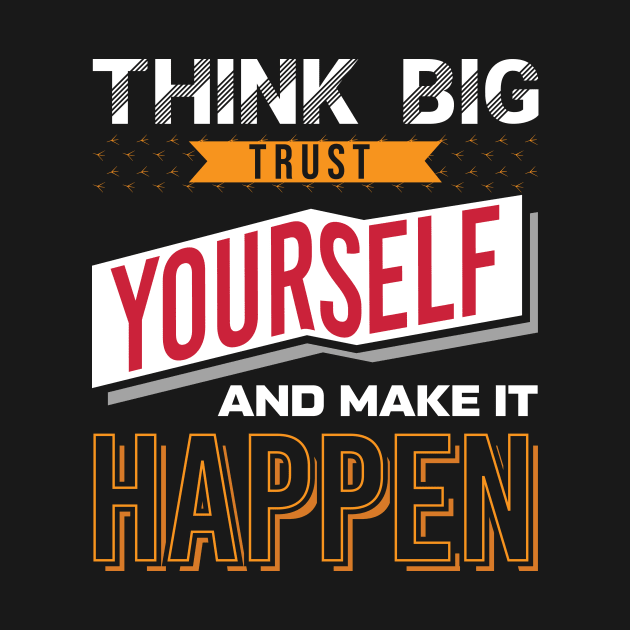 Think Big Trust Yourself and Make it Happen by JJDESIGN520