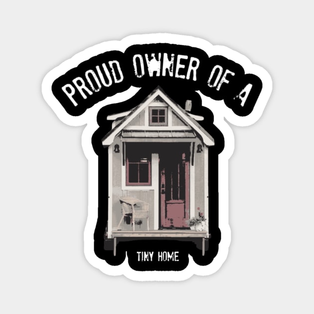 Proud Owner Of A Tiny Home - White Font Magnet by iosta
