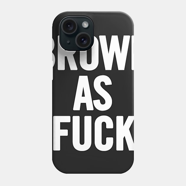 Brown As Fuck Phone Case by sergiovarela