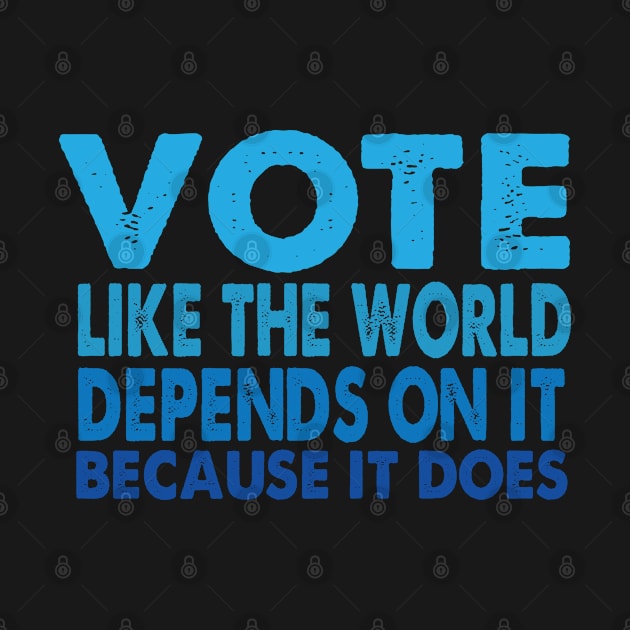 VOTE Like the World Depends On It by Jitterfly