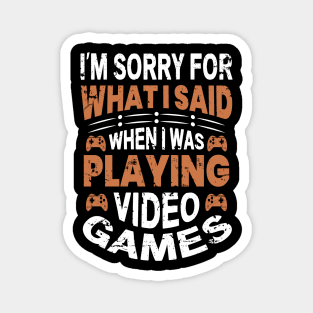 I'm Sorry For What I Said While Playing Video Games Magnet