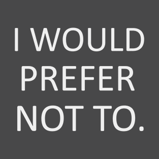 I would prefer not to. T-Shirt