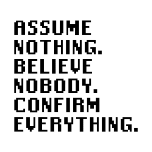 Assume Nothing. Believe Nobody. Confirm Everything. T-Shirt