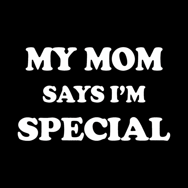 Funny My Mom Says Im Special for Sons and Daughters by deptrai0023