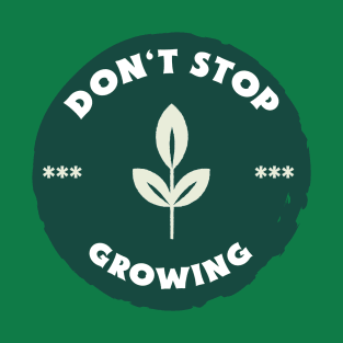 Don't stop growing T-Shirt