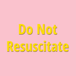 "Do Not Resuscitate" Sarcastic DNR T-Shirt