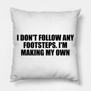 I don't follow any footsteps. I'm making my own Pillow