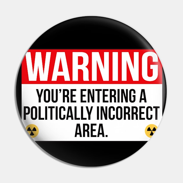 Warning You're Entering A Politically Incorrect Area Pin by Alema Art