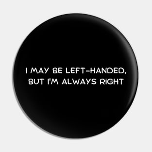 I may be left-handed, but I'm always right Pin