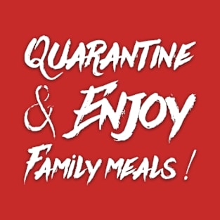 Quarantine and Enjoy Family Meals Family Gift T-Shirt