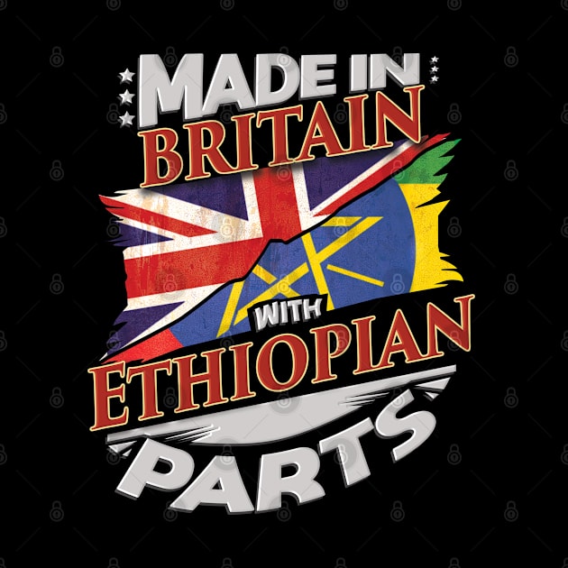 Made In Britain With Ethiopian Parts - Gift for Ethiopian From Ethiopia by Country Flags