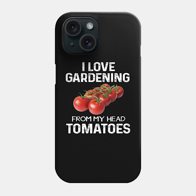 I Love Gardening From My Head Tomatoes Fun Gardener Team Phone Case by Mitsue Kersting