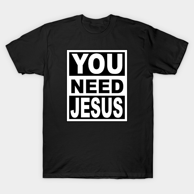 You Need Jesus - Funny - T-Shirt | TeePublic