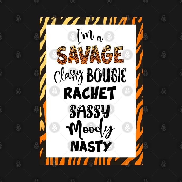 I'm a SAVAGE Classy Bougie Rachet Sassy Moody Nasty by fineaswine